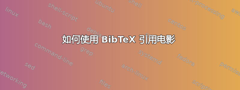 如何使用 BibTeX 引用电影