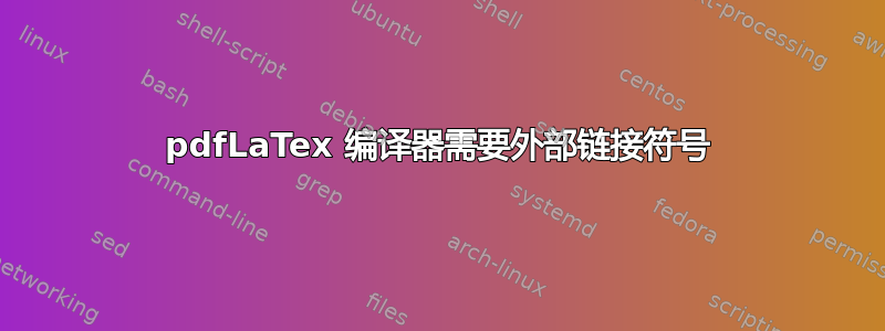 pdfLaTex 编译器需要外部链接符号