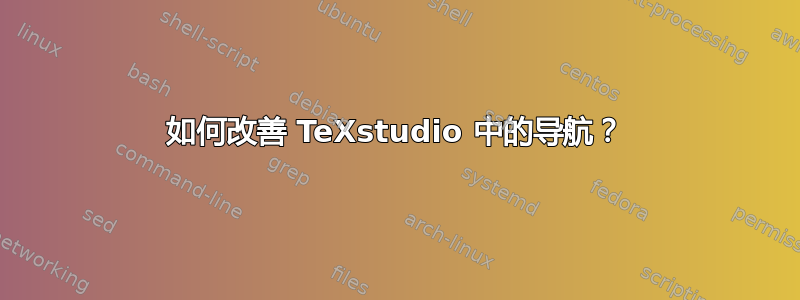 如何改善 TeXstudio 中的导航？