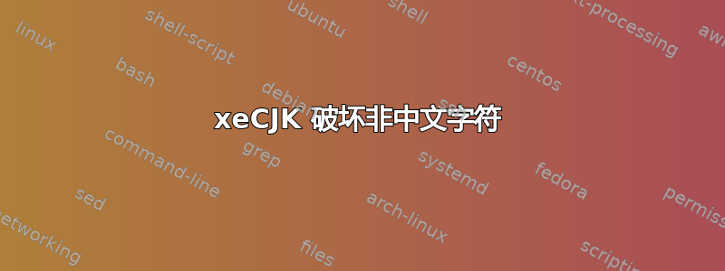 xeCJK 破坏非中文字符