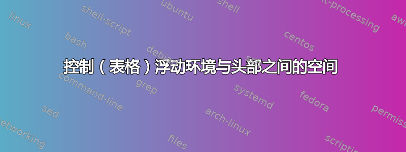 控制（表格）浮动环境与头部之间的空间