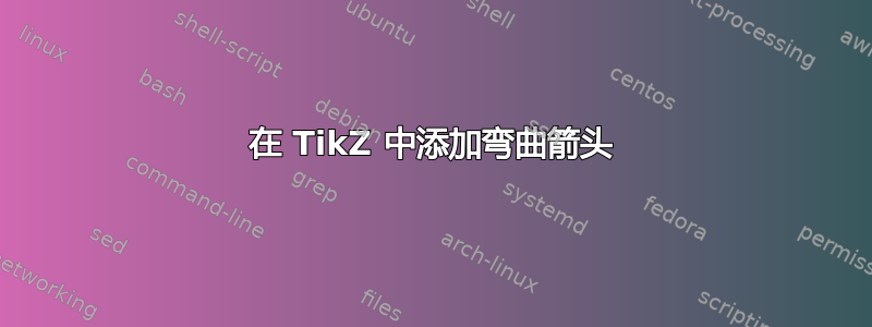 在 TikZ 中添加弯曲箭头