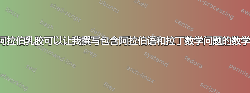 是否有阿拉伯乳胶可以让我撰写包含阿拉伯语和拉丁数学问题的数学论文？