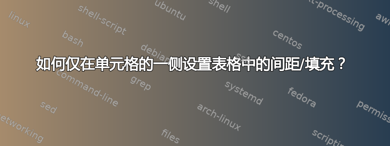 如何仅在单元格的一侧设置表格中的间距/填充？