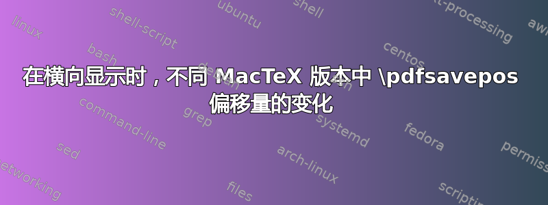 在横向显示时，不同 MacTeX 版本中 \pdfsavepos 偏移量的变化