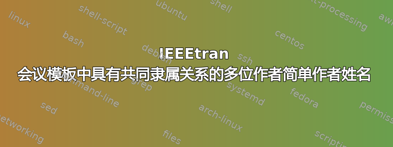 IEEEtran 会议模板中具有共同隶属关系的多位作者简单作者姓名