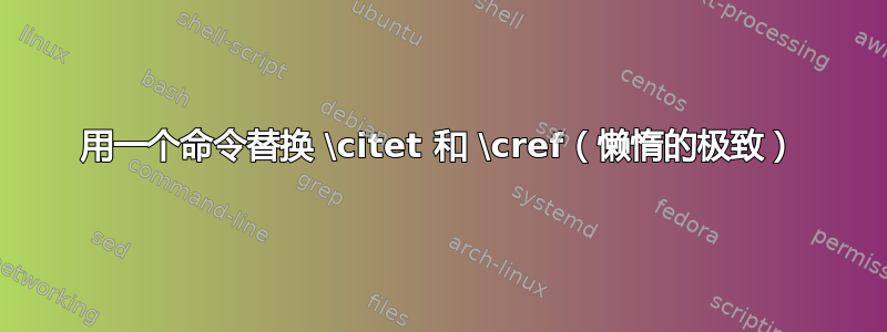 用一个命令替换 \citet 和 \cref（懒惰的极致）