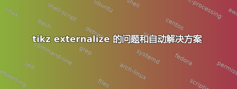 tikz externalize 的问题和自动解决方案