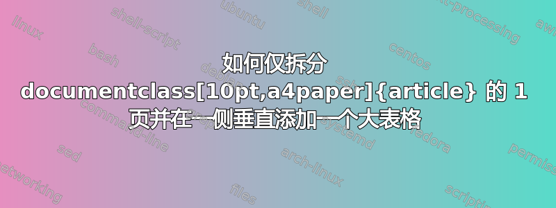 如何仅拆分 documentclass[10pt,a4paper]{article} 的 1 页并在一侧垂直添加一个大表格