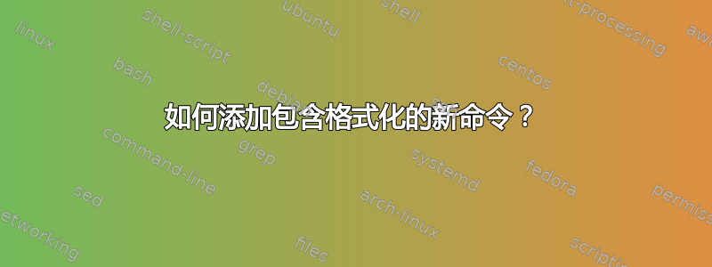 如何添加包含格式化的新命令？