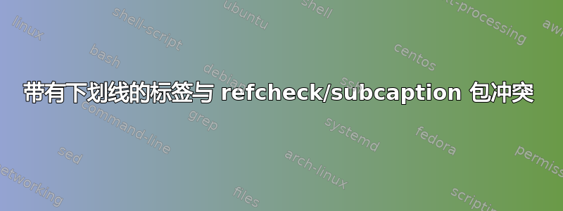 带有下划线的标签与 refcheck/subcaption 包冲突