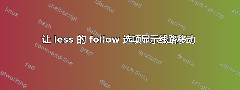 让 less 的 follow 选项显示线路移动