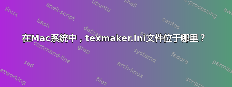 在Mac系统中，texmaker.ini文件位于哪里？