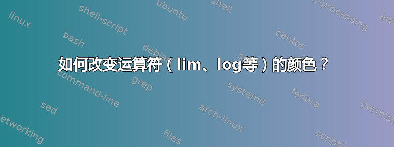 如何改变运算符（lim、log等）的颜色？