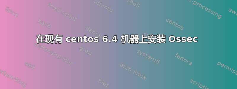 在现有 centos 6.4 机器上安装 Ossec