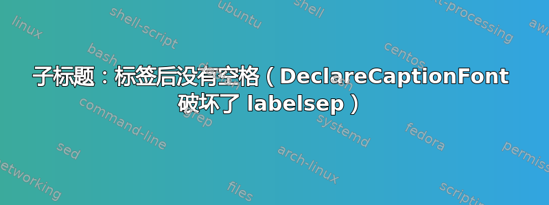 子标题：标签后没有空格（DeclareCaptionFont 破坏了 labelsep）