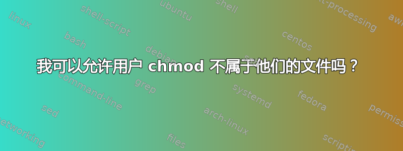 我可以允许用户 chmod 不属于他们的文件吗？