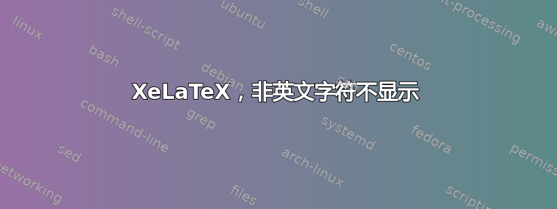 XeLaTeX，非英文字符不显示