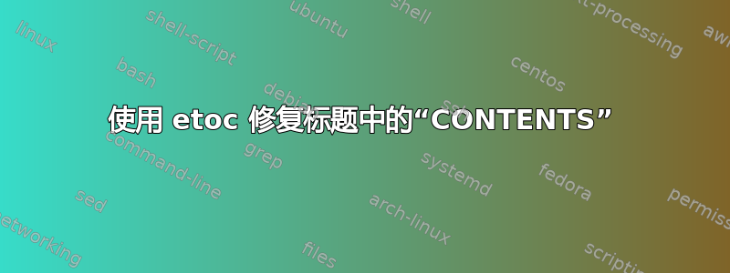 使用 etoc 修复标题中的“CONTENTS”