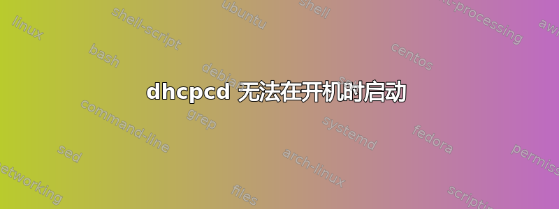 dhcpcd 无法在开机时启动