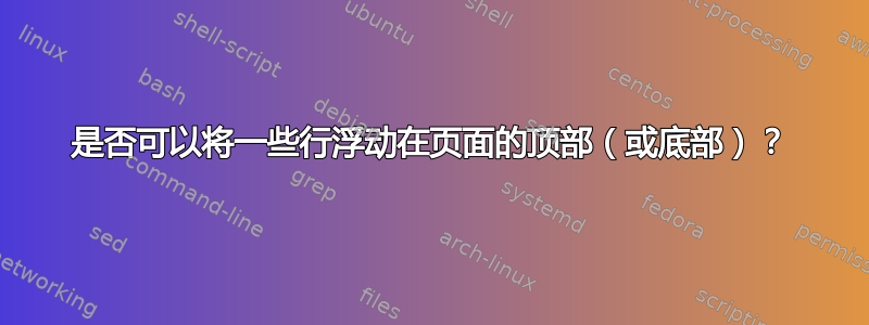 是否可以将一些行浮动在页面的顶部（或底部）？