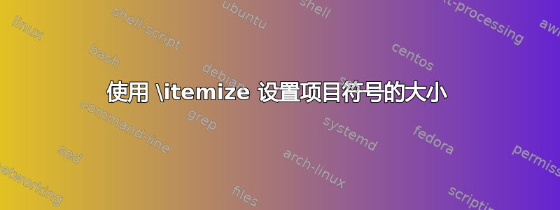 使用 \itemize 设置项目符号的大小