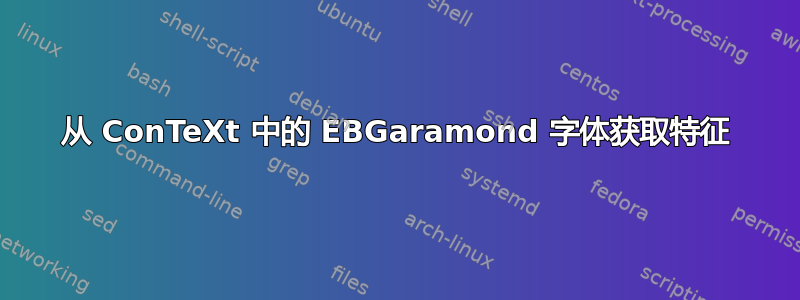 从 ConTeXt 中的 EBGaramond 字体获取特征