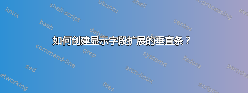 如何创建显示字段扩展的垂直条？