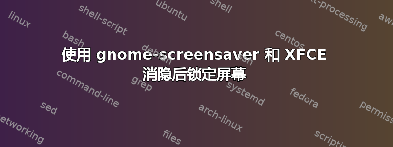 使用 gnome-screensaver 和 XFCE 消隐后锁定屏幕