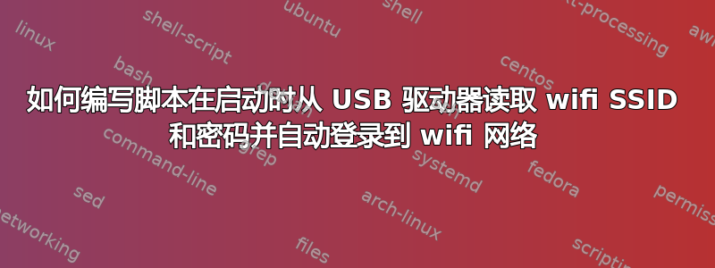 如何编写脚本在启动时从 USB 驱动器读取 wifi SSID 和密码并自动登录到 wifi 网络