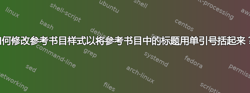 如何修改参考书目样式以将参考书目中的标题用单引号括起来？