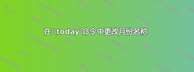 在 \today 命令中更改月份名称