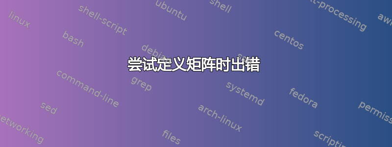 尝试定义矩阵时出错