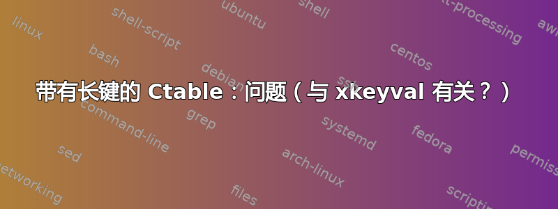 带有长键的 Ctable：问题（与 xkeyval 有关？）