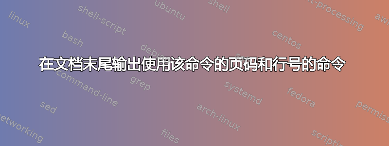 在文档末尾输出使用该命令的页码和行号的命令