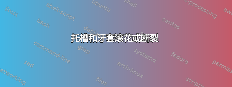 托槽和牙套滚花或断裂