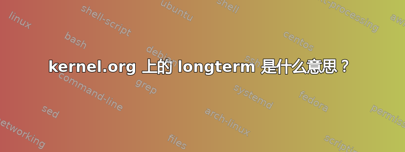 kernel.org 上的 longterm 是什么意思？