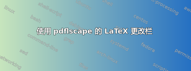 使用 pdflscape 的 LaTeX 更改栏