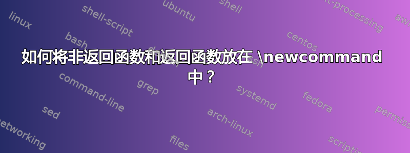 如何将非返回函数和返回函数放在 \newcommand 中？