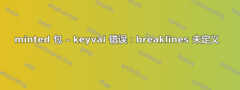 minted 包 – keyval 错误：breaklines 未定义 