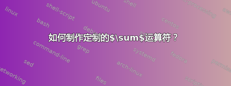 如何制作定制的$\sum$运算符？