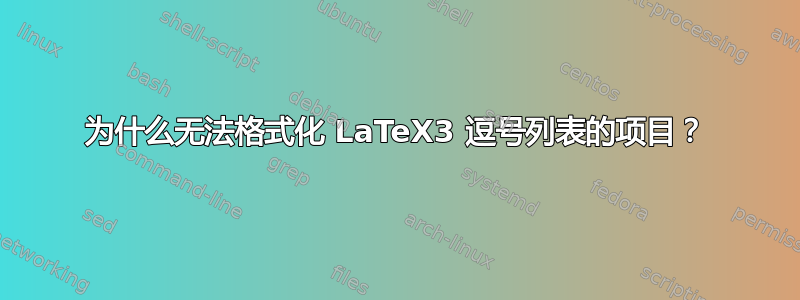 为什么无法格式化 LaTeX3 逗号列表的项目？