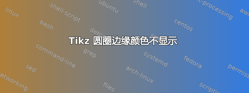 Tikz 圆圈边缘颜色不显示