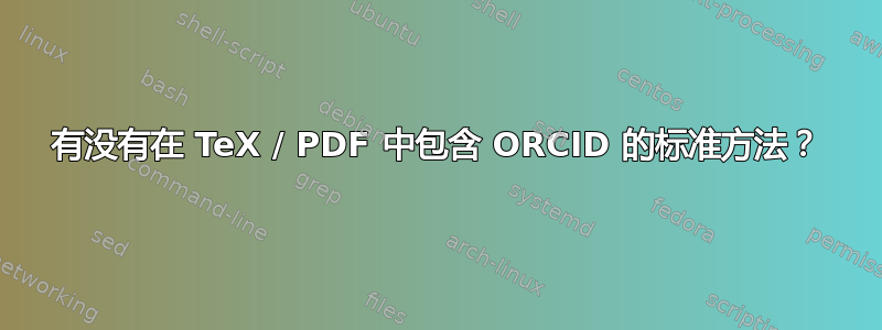 有没有在 TeX / PDF 中包含 ORCID 的标准方法？