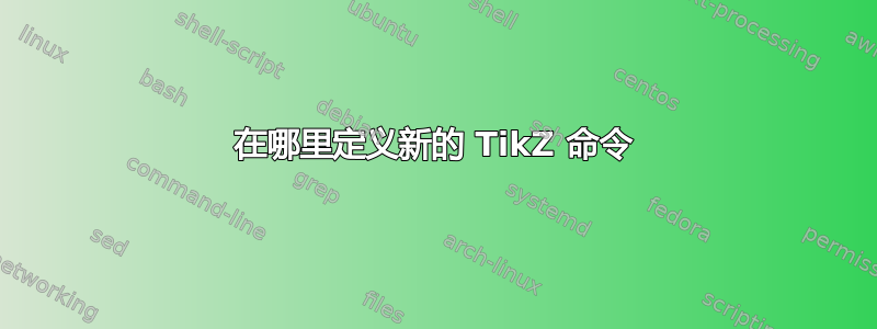 在哪里定义新的 TikZ 命令