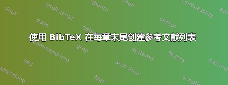 使用 BibTeX 在每章末尾创建参考文献列表