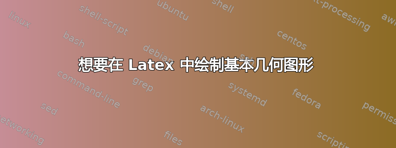 想要在 Latex 中绘制基本几何图形