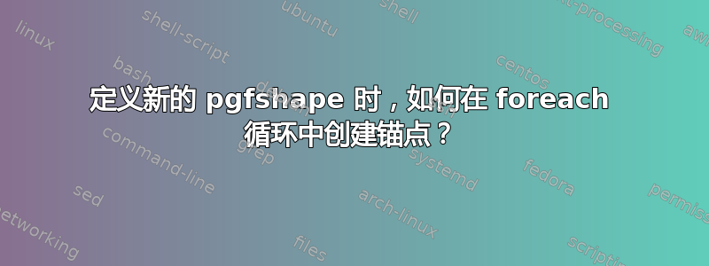 定义新的 pgfshape 时，如何在 foreach 循环中创建锚点？