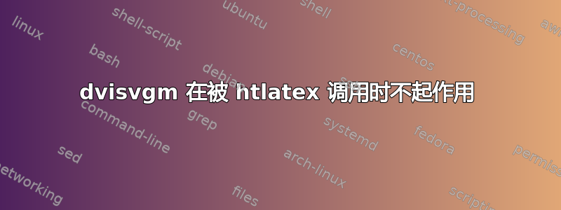 dvisvgm 在被 htlatex 调用时不起作用