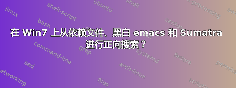 在 Win7 上从依赖文件、黑白 emacs 和 Sumatra 进行正向搜索？